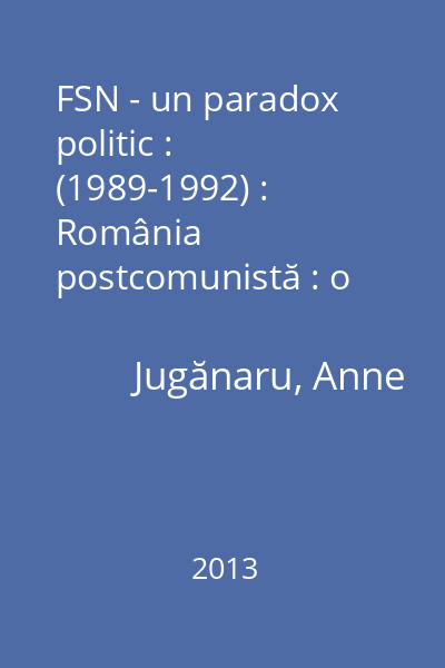 FSN - un paradox politic : (1989-1992) : România postcomunistă : o istorie a partidelor în interviuri şi documente [înregistrare video]