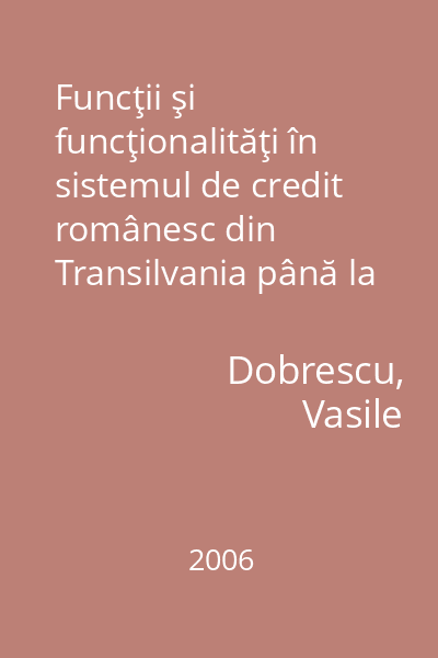 Funcţii şi funcţionalităţi în sistemul de credit românesc din Transilvania până la primul război mondial : studiu de caz