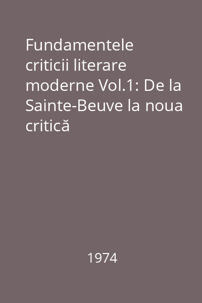 Fundamentele criticii literare moderne Vol.1: De la Sainte-Beuve la noua critică