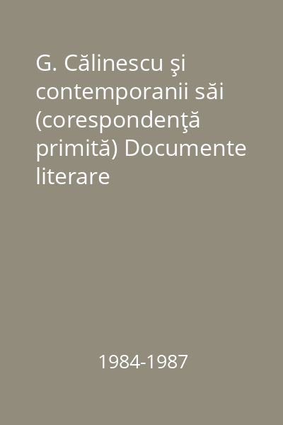 G. Călinescu şi contemporanii săi (corespondenţă primită) Documente literare