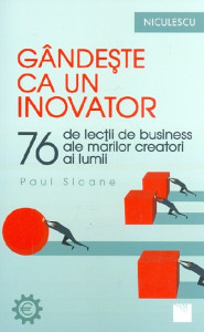 Gândește ca un inovator : 76 de lecții de business ale marilor creatori ai lumii