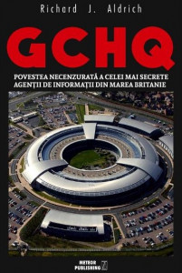 GCHQ : povestea necenzurată a celei mai secrete agenţii de informaţii din Marea Britanie