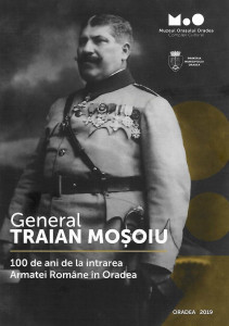 General Traian Moşoiu : 100 de ani de la intrarea Armatei Române în Oradea