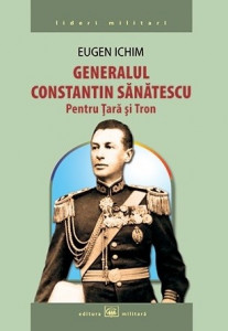 Generalul Constantin Sănătescu : pentru ţară şi tron
