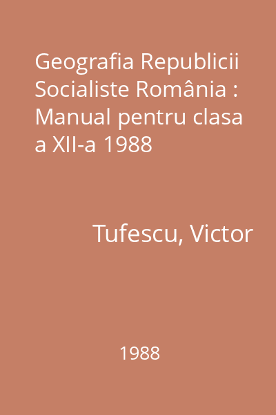 Geografia Republicii Socialiste România : Manual pentru clasa a XII-a 1988