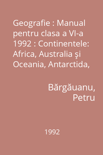 Geografie : Manual pentru clasa a VI-a 1992 : Continentele: Africa, Australia şi Oceania, Antarctida, America