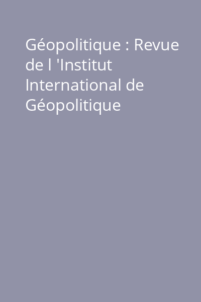 Géopolitique : Revue de l 'Institut International de Géopolitique