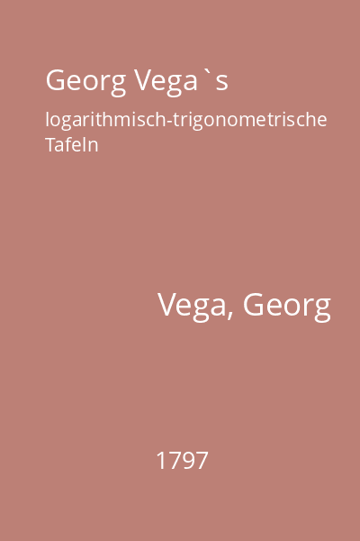 Georg Vega`s logarithmisch-trigonometrische Tafeln