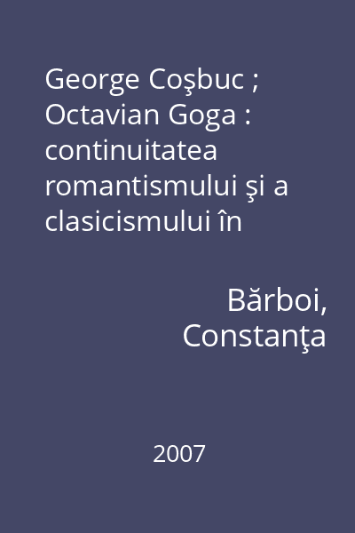 George Coşbuc ; Octavian Goga : continuitatea romantismului şi a clasicismului în literatura română