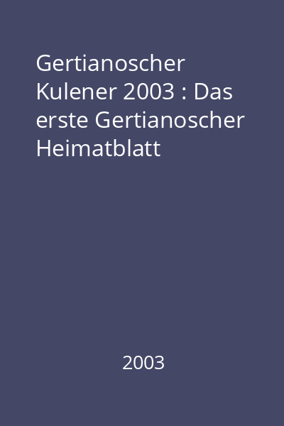 Gertianoscher Kulener 2003 : Das erste Gertianoscher Heimatblatt