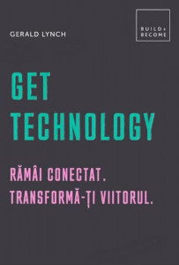 Get technology : Rămâi conectat. Transformă-ţi viitorul