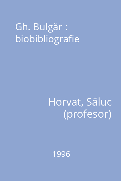 Gh. Bulgăr : biobibliografie