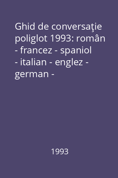 Ghid de conversaţie poliglot 1993: român - francez - spaniol - italian - englez - german -