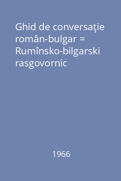 Ghid de conversaţie român-bulgar = Rumînsko-bilgarski rasgovornic