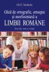 Ghid de ortografie, ortoepie şi morfosintaxă a limbii române : exerciţii, teste şi soluţii
