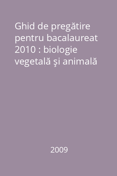 Ghid de pregătire pentru bacalaureat 2010 : biologie vegetală şi animală