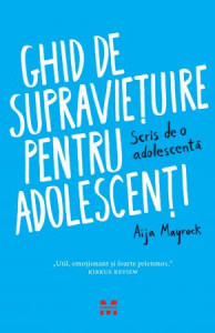 Ghid de supravieţuire pentru adolescenţi : scris de o adolescentă