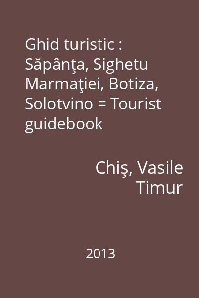 Ghid turistic : Săpânţa, Sighetu Marmaţiei, Botiza, Solotvino = Tourist guidebook
