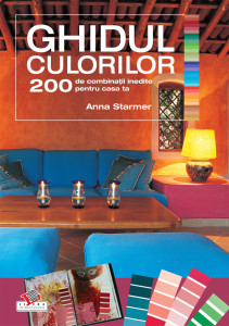 Ghidul culorilor : 200 de combinaţii inedite pentru casa ta