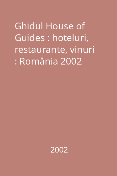 Ghidul House of Guides : hoteluri, restaurante, vinuri : România 2002