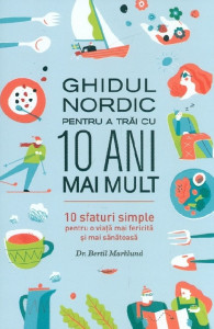 Ghidul nordic pentru a trăi cu 10 ani mai mult : 10 sfaturi simple pentru o viață mai fericită și mai sănătoasă