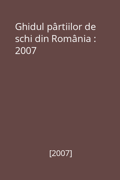 Ghidul pârtiilor de schi din România : 2007
