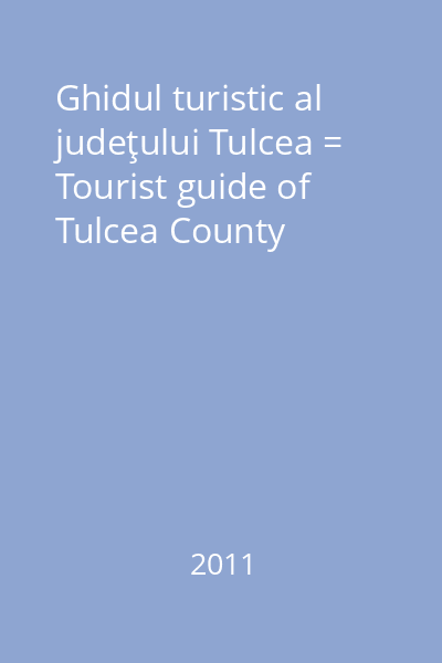 Ghidul turistic al judeţului Tulcea = Tourist guide of Tulcea County