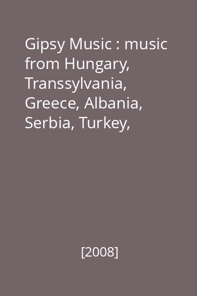 Gipsy Music : music from Hungary, Transsylvania, Greece, Albania, Serbia, Turkey, Andalusia, Romania, Balkan, Macedonia [înregistrare audio]