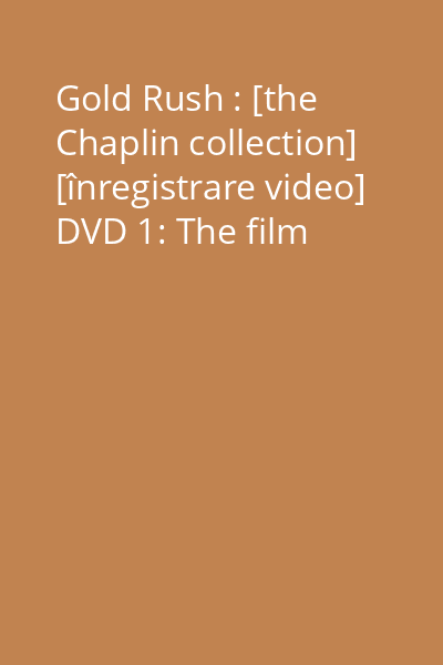 Gold Rush : [the Chaplin collection] [înregistrare video] DVD 1: The film