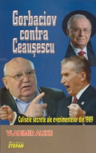 Gorbaciov contra Ceauşescu : culisele secrete ale evenimentelor din 1989