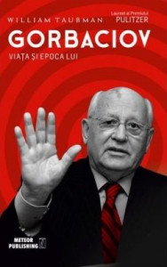 Gorbaciov : viaţa şi epoca lui