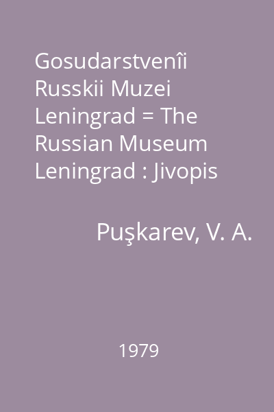 Gosudarstvenîi Russkii Muzei Leningrad = The Russian Museum Leningrad : Jivopis XII-naciala XX-veka = Painting of the 12th - Early 20th Centuries : [albom]