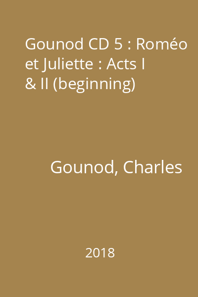 Gounod CD 5 : Roméo et Juliette : Acts I & II (beginning)