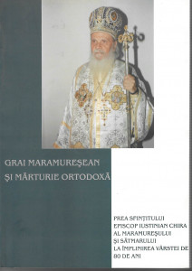 Grai maramureşean şi mărturie ortodoxă : Prea Sfinţitului Episcop Justinian al Maramureşului şi Sătmarului la împlinirea vârstei de 80 de ani