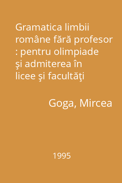 Gramatica limbii române fără profesor : pentru olimpiade şi admiterea în licee şi facultăţi