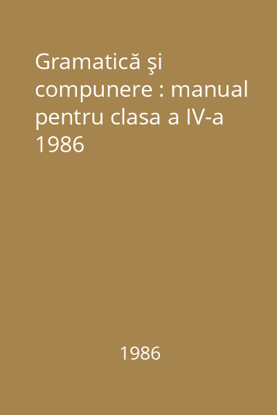 Gramatică şi compunere : manual pentru clasa a IV-a 1986