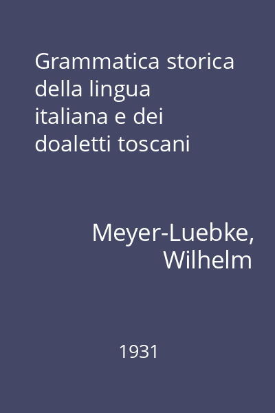 Grammatica storica della lingua italiana e dei doaletti toscani