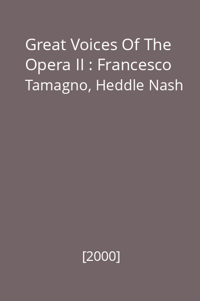 Great Voices Of The Opera II : Francesco Tamagno, Heddle Nash