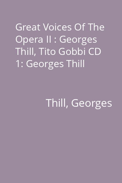 Great Voices Of The Opera II : Georges Thill, Tito Gobbi CD 1: Georges Thill