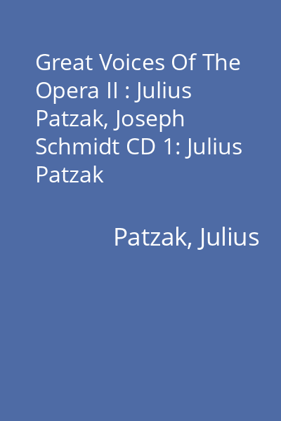 Great Voices Of The Opera II : Julius Patzak, Joseph Schmidt CD 1: Julius Patzak