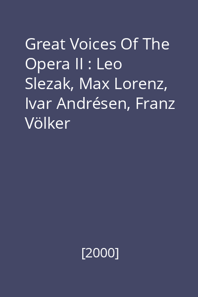 Great Voices Of The Opera II : Leo Slezak, Max Lorenz, Ivar Andrésen, Franz Völker