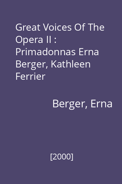Great Voices Of The Opera II : Primadonnas Erna Berger, Kathleen Ferrier