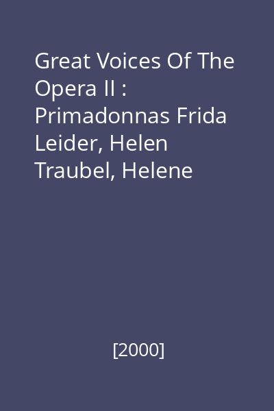 Great Voices Of The Opera II : Primadonnas Frida Leider, Helen Traubel, Helene Wildbrunn, Maria Müller
