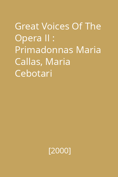 Great Voices Of The Opera II : Primadonnas Maria Callas, Maria Cebotari