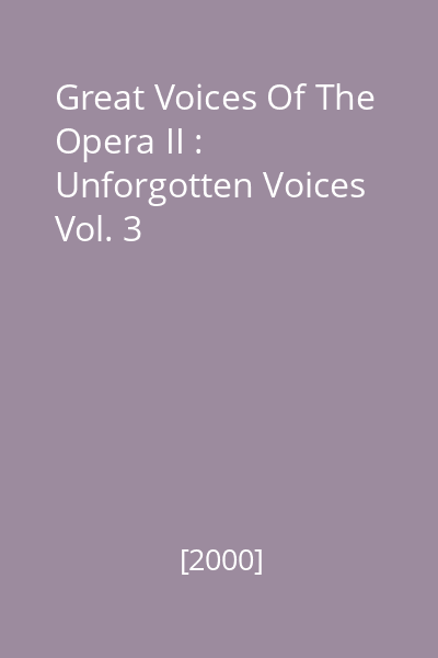 Great Voices Of The Opera II : Unforgotten Voices Vol. 3