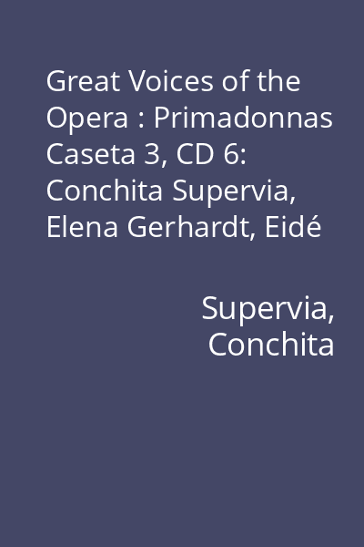 Great Voices of the Opera : Primadonnas Caseta 3, CD 6: Conchita Supervia, Elena Gerhardt, Eidé Norena
