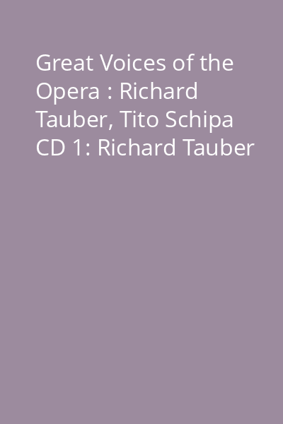 Great Voices of the Opera : Richard Tauber, Tito Schipa CD 1: Richard Tauber