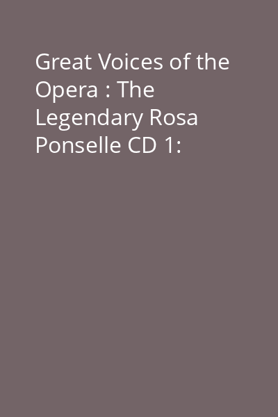 Great Voices of the Opera : The Legendary Rosa Ponselle CD 1: