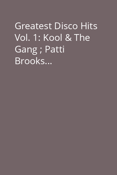 Greatest Disco Hits Vol. 1: Kool & The Gang ; Patti Brooks...