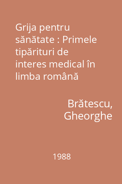 Grija pentru sănătate : Primele tipărituri de interes medical în limba română (1581-1820)